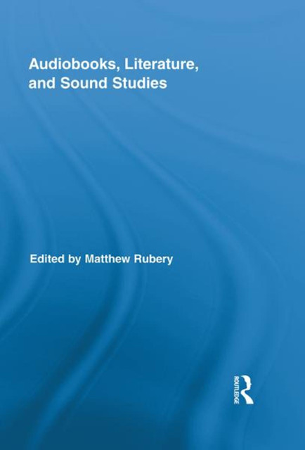 Audiobooks, Literature, and Sound Studies / Ed. M. Rubery. N.Y., L.: Routledge, 2011.