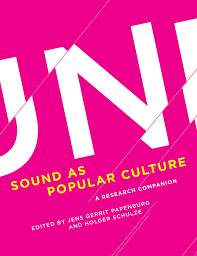 Sound as Popular Culture: A Research Companion / Eds. J.G.&nbsp;Papenburg, H. Schulze. Cambridge, L.: MIT Press, 2016