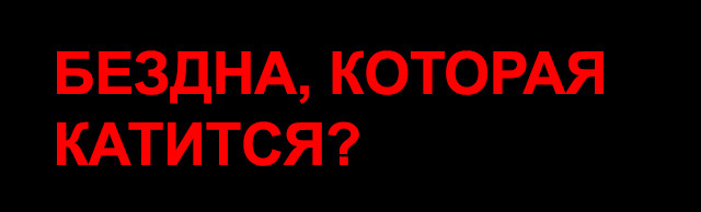 Бездна, которая катится?