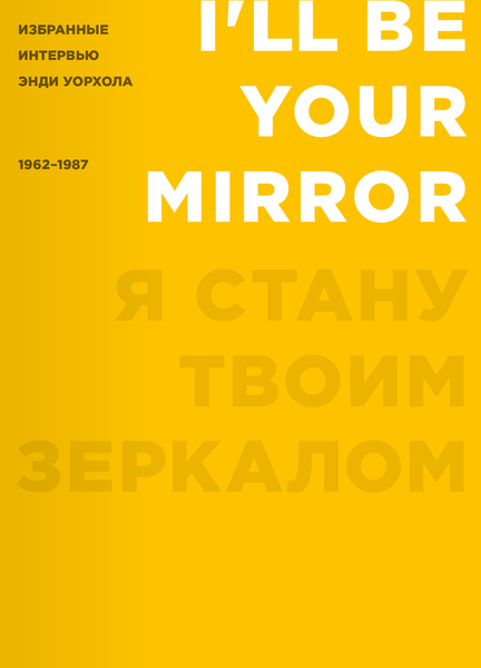 «Я&nbsp;стану твоим зеркалом: Избранные интервью Энди Уорхола (1962-1987)»