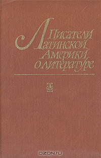 Писатели Латинской Америки о&nbsp;литературе.&nbsp;— Радуга, 1982.&nbsp;— 400 c.