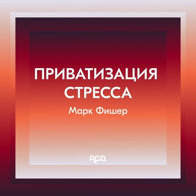 Марк Фишер. Приватизация стресса