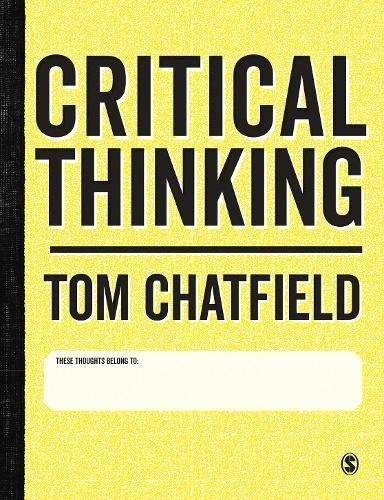 Critical Thinking: Your Guide to Effective Argument, Successful Analysis and Independent Study by Tom Chatfield (Author), 2018