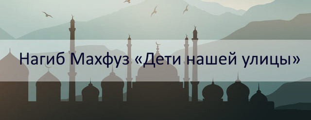 Нагиб Махфуз «Дети нашей улицы»: арабская сага о родстве и мести