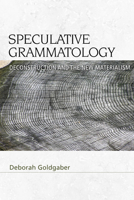 Дебора Гольдгабер «Спекулятивная грамматология: Деконструкция и новый материализм»