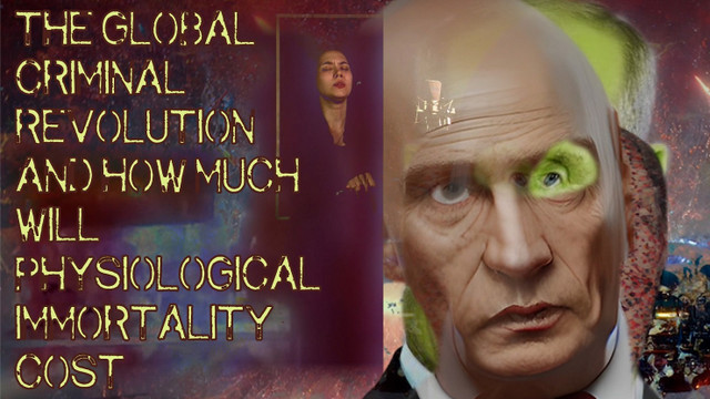THE GLOBAL CRIMINAL REVOLUTION AND HOW MUCH WILL PHYSIOLOGICAL IMMORTALITY COST