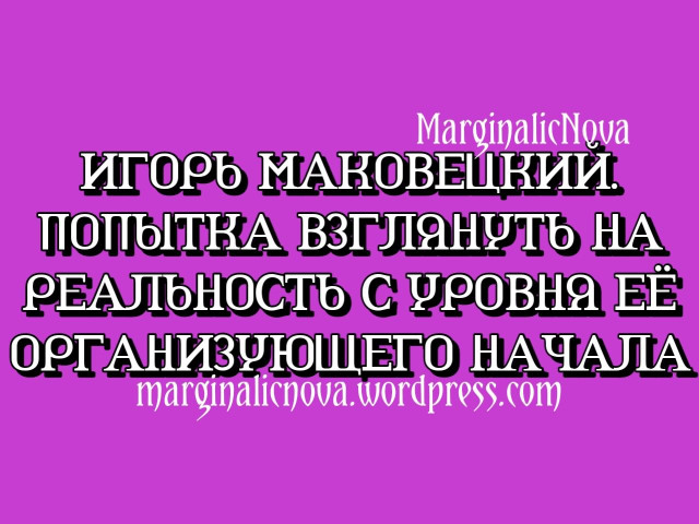 Игорь Маковецкий. Попытка взглянуть на реальность с уровня её организующего начала