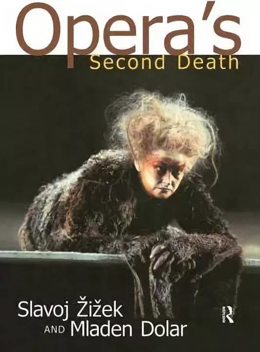 Slavoj Žižek and Mladen Dolar. Opera’s Second Death. N.Y.; L.: Routledge, 2002