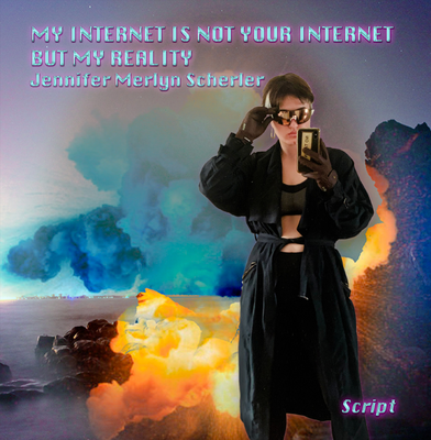 Jennifer Merlyn Scherler. My Internet Is Not Your Internet But My Reality