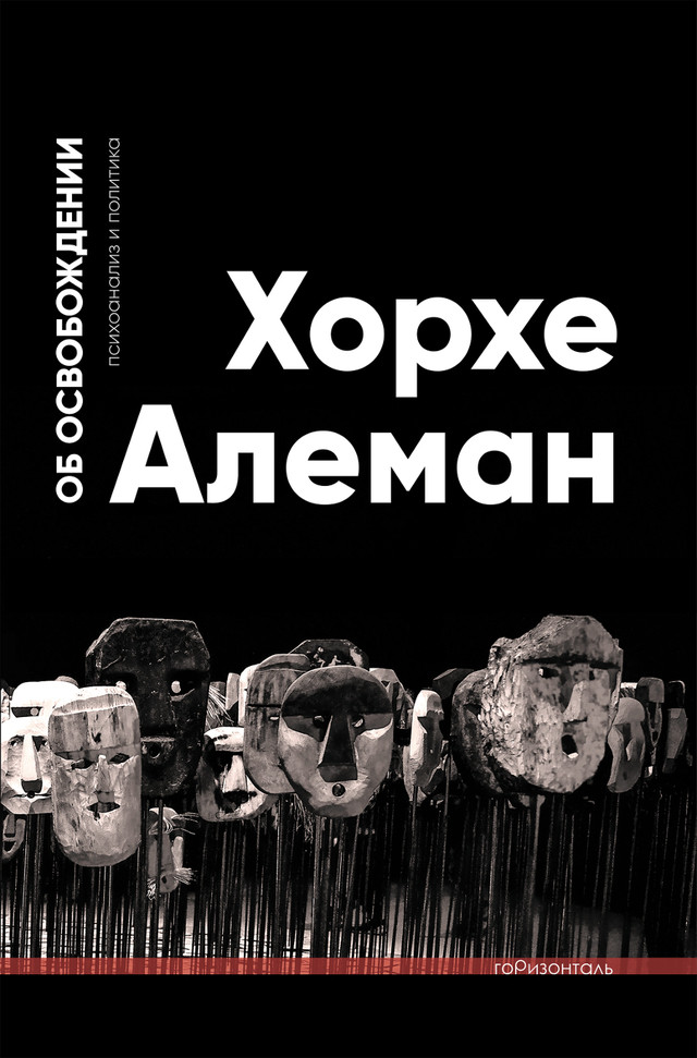 Хорхе Алеман. Об&nbsp;освобождении. Психоанализ и&nbsp;политика. М.: Горизонталь, 2019.