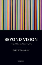 O’Callaghan C. Beyond Vision: Philosophical Essays. Oxford: Oxford University Press, 2017.